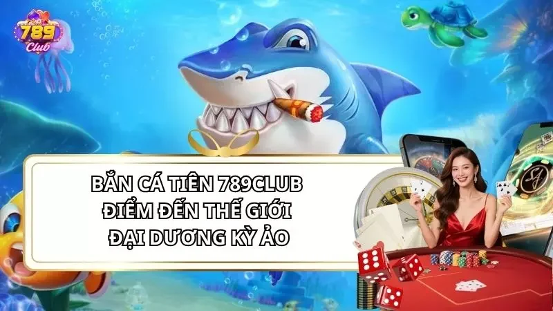 Bắn Cá Tiên 789Club