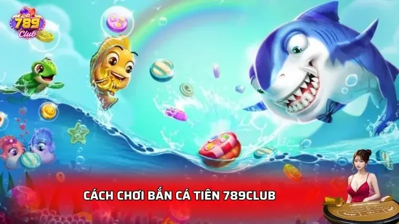 Hướng dẫn tất tần tật cách chơi bắn cá cho newbie 