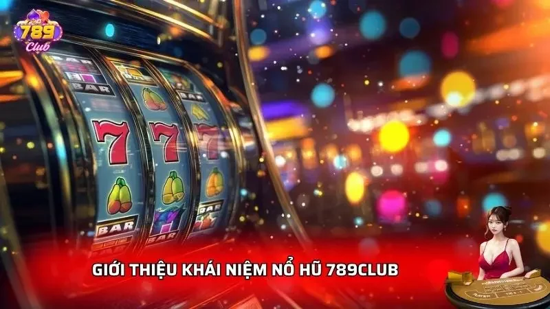 Sơ lược về trò nổ hũ tại thương hiệu uy tín đẳng cấp quốc tế