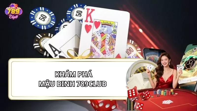 Mậu Binh 789Club - So Bài Đỉnh Cao Cùng Tư Duy Chiến Thuật