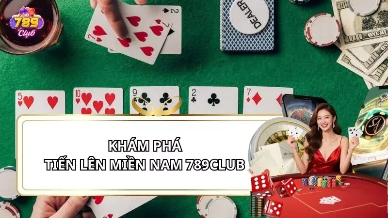 Tiến Lên Miền Nam 789Club - Game Bài Kinh Điển Chuẩn Việt