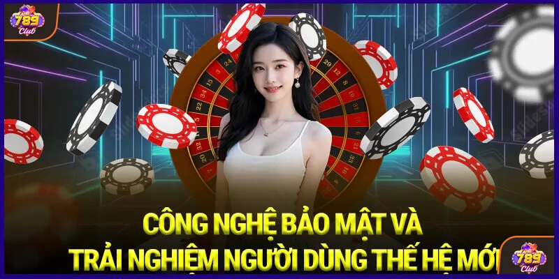Công nghệ bảo mật và trải nghiệm người dùng thế hệ mới