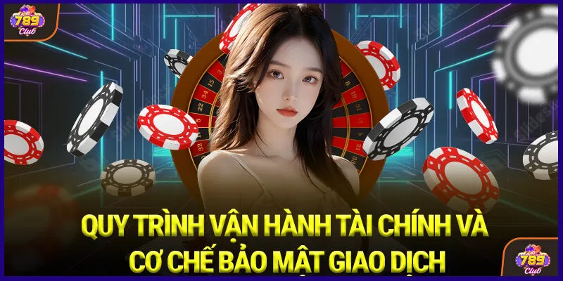 Quy trình vận hành tài chính và cơ chế bảo mật giao dịch