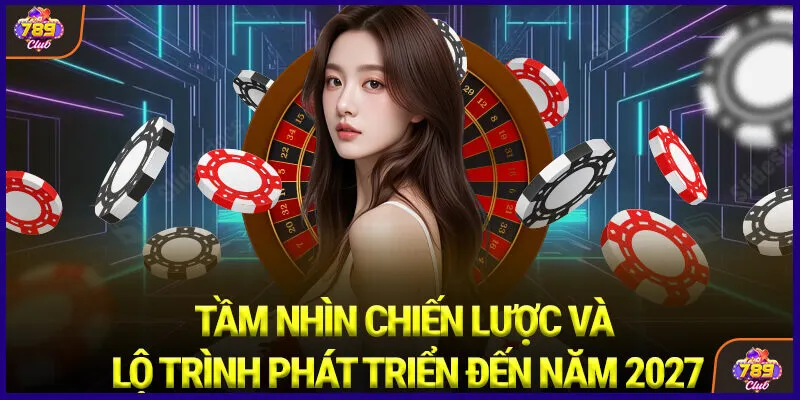 Tầm nhìn chiến lược và lộ trình phát triển đến năm 2027
