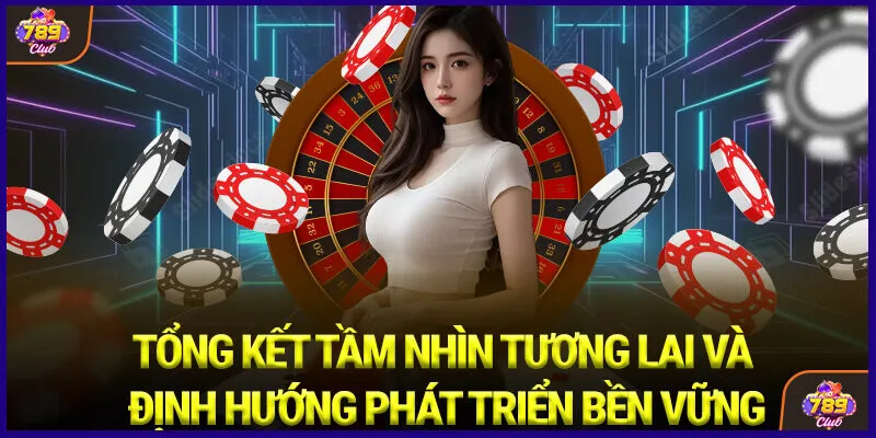 Tổng kết tầm nhìn tương lai và định hướng phát triển bền vững